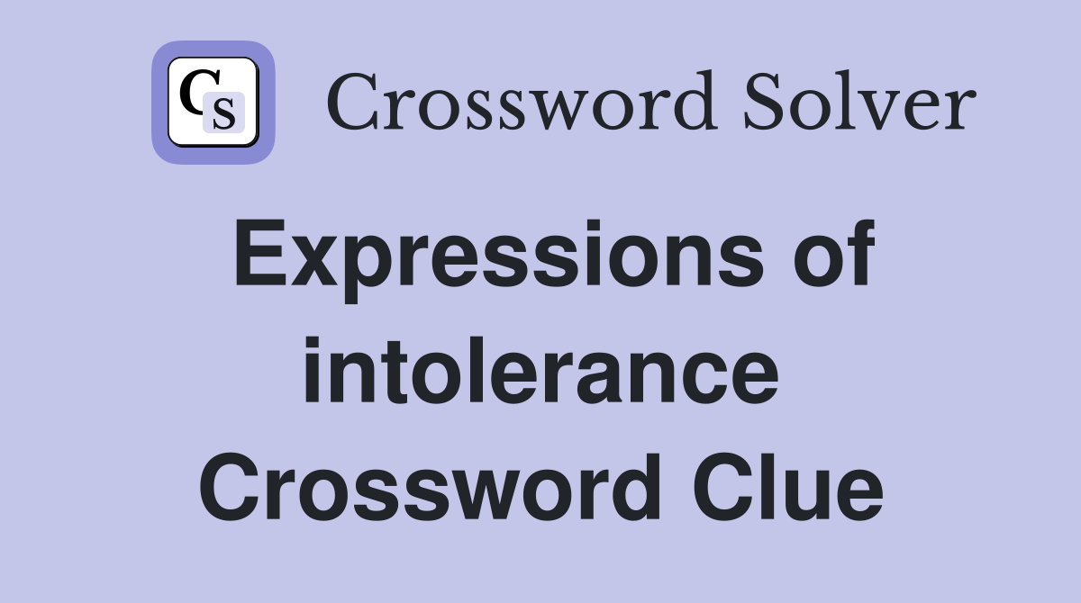 Expressions of intolerance Crossword Clue