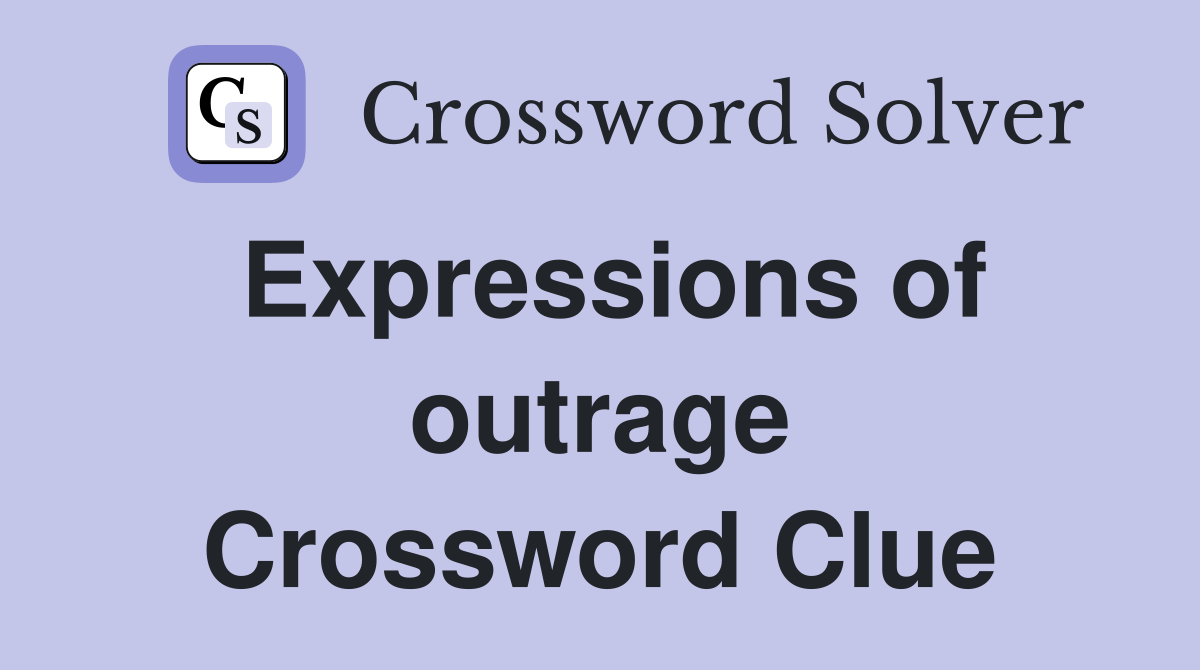 Expressions of outrage Crossword Clue
