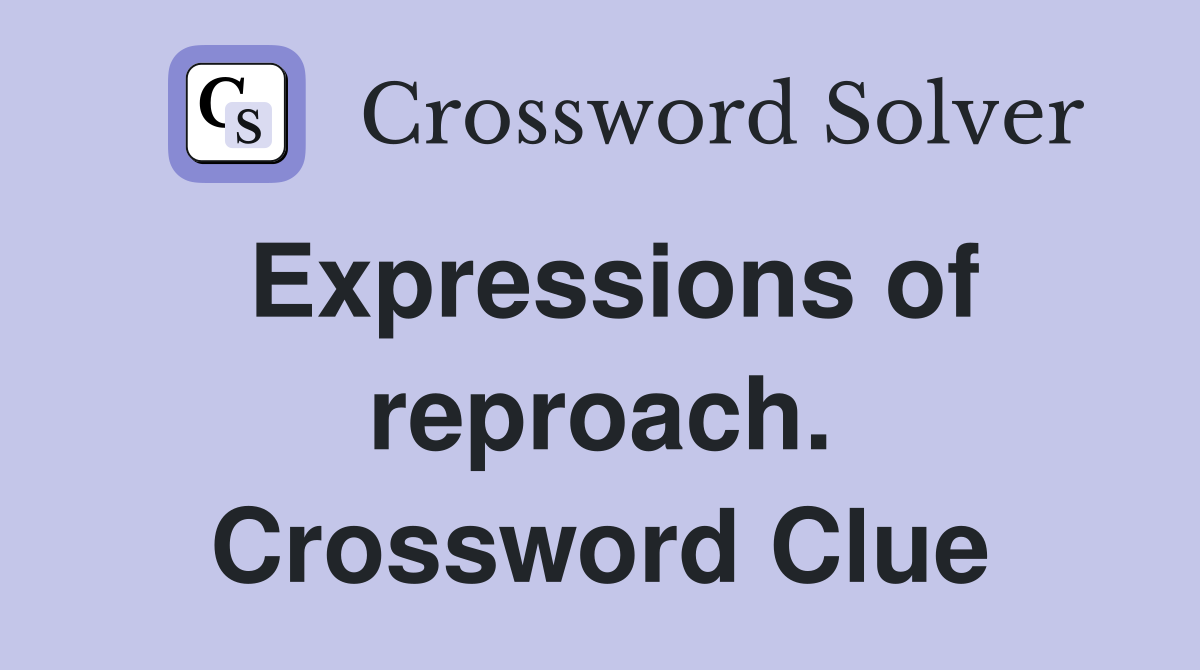Expressions of reproach. Crossword Clue