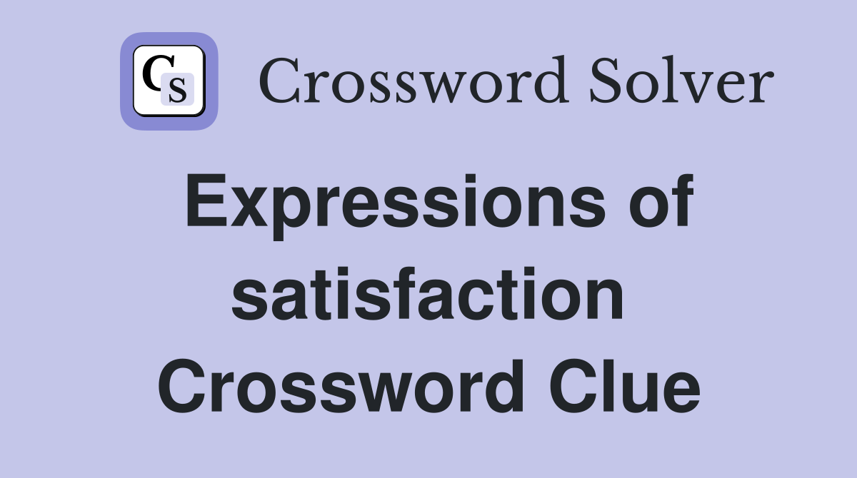 Expressions of satisfaction Crossword Clue