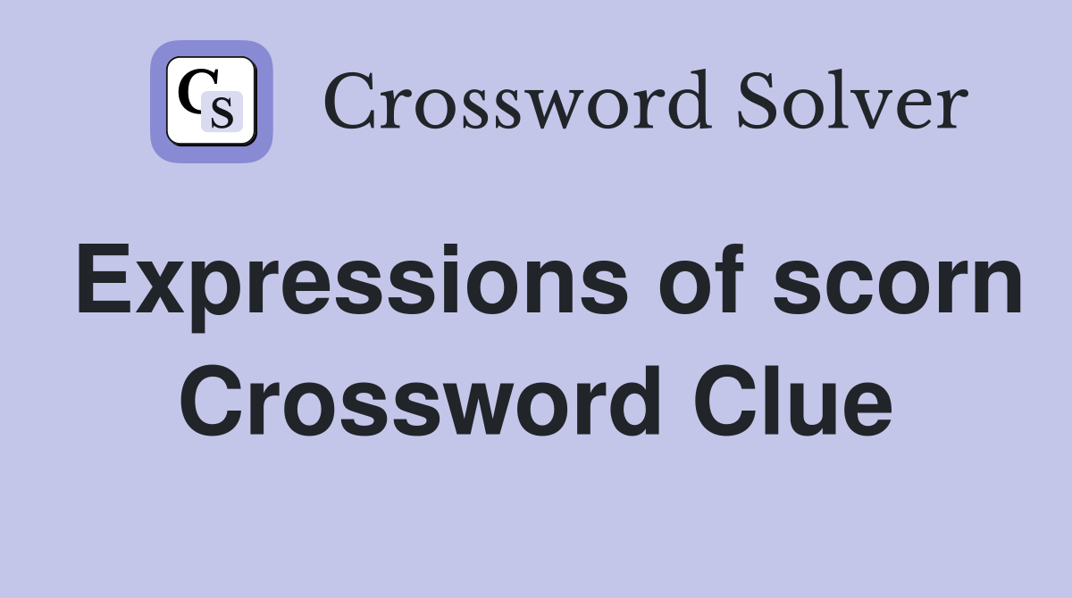 Expressions of scorn Crossword Clue