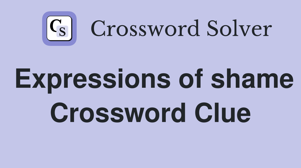 Expressions of shame Crossword Clue