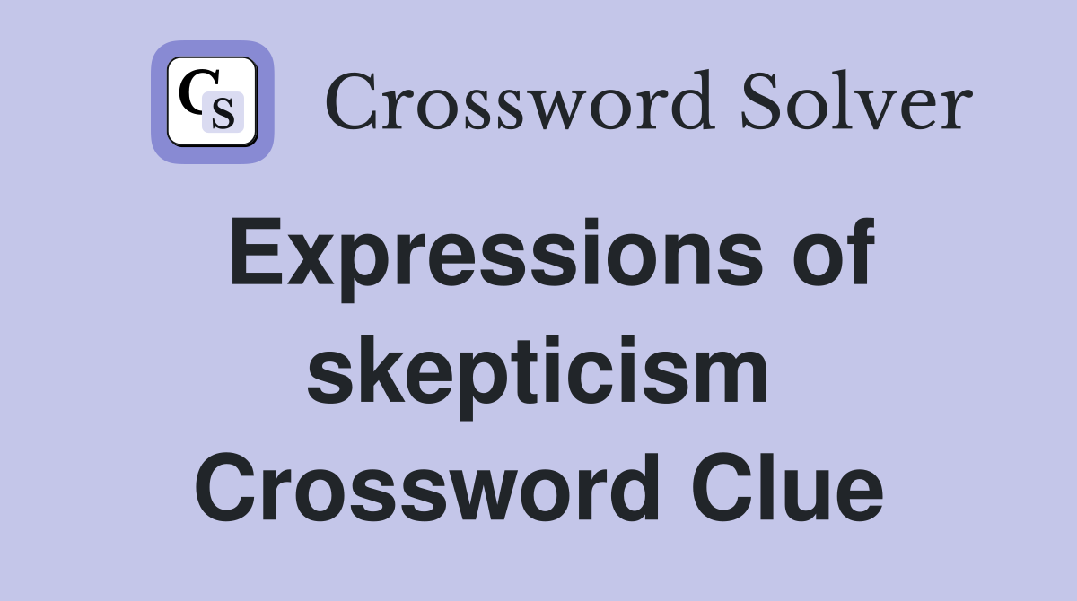 Expressions of skepticism Crossword Clue