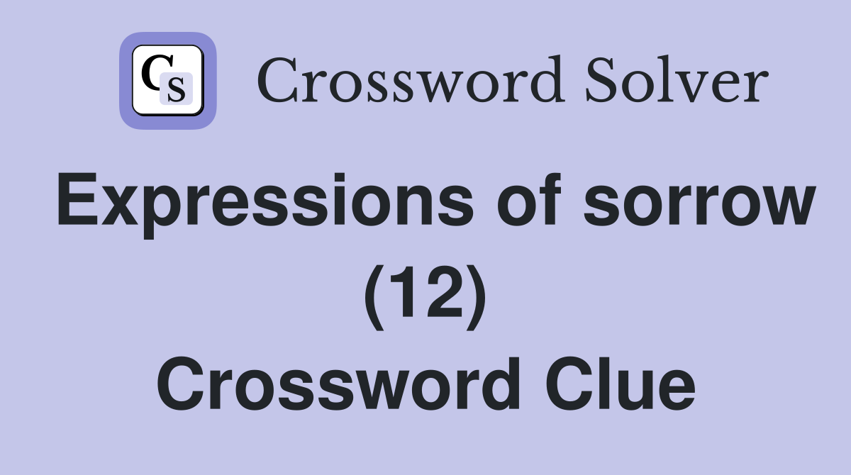 Expressions of sorrow (12) Crossword Clue