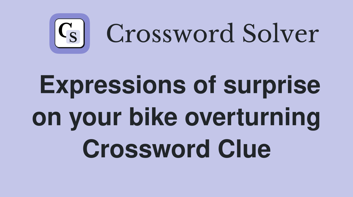 Expressions of surprise on your bike overturning Crossword Clue