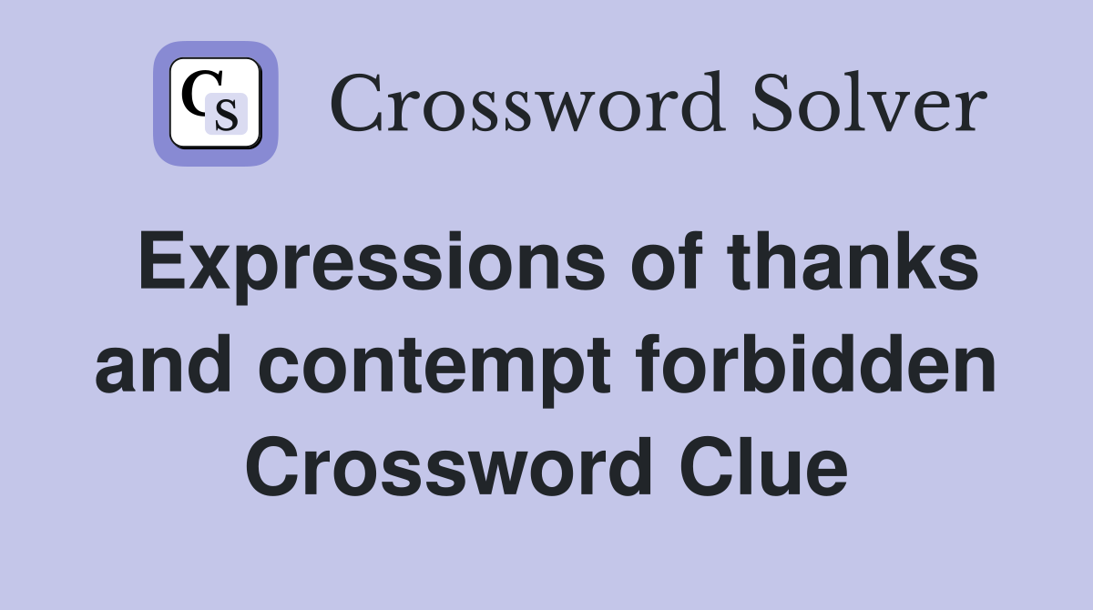 Expressions of thanks and contempt forbidden Crossword Clue