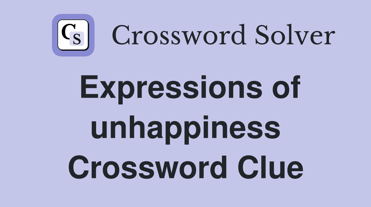 Expressions of unhappiness Crossword Clue