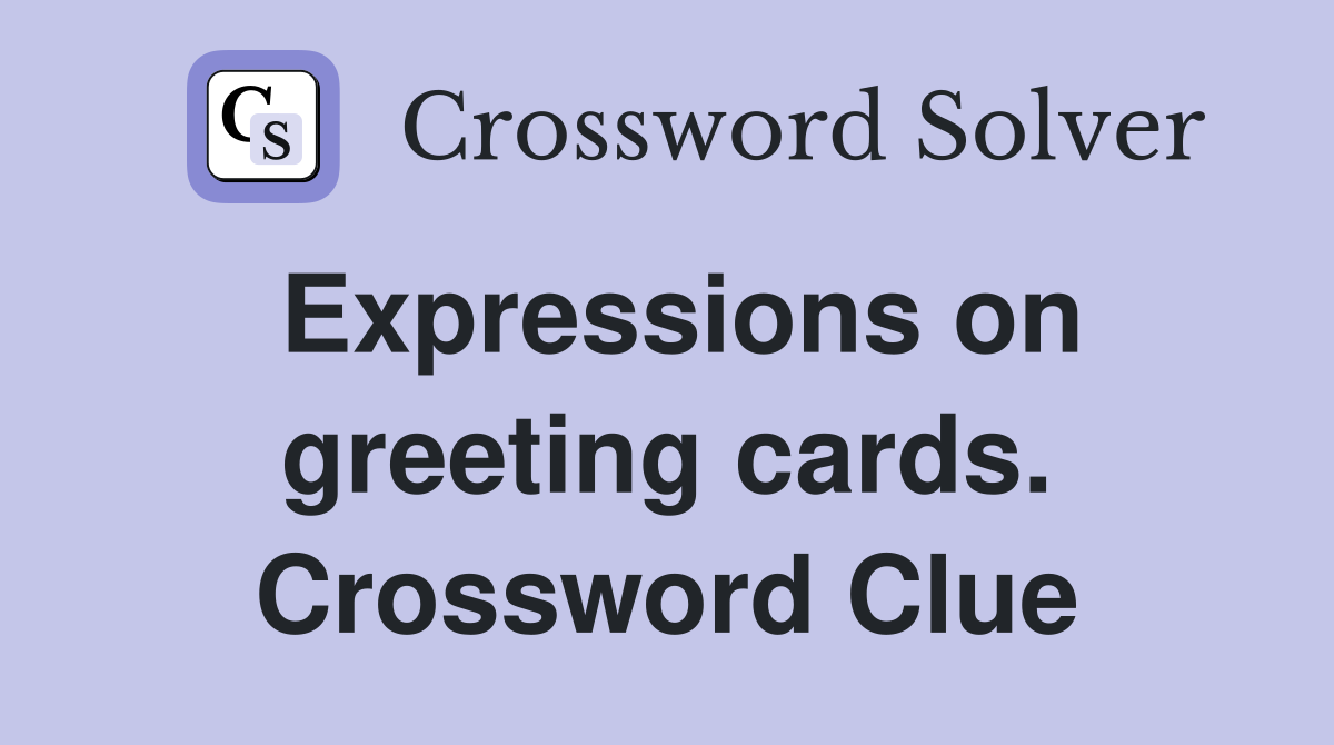 Expressions on greeting cards. Crossword Clue