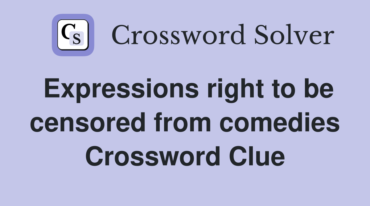 Expressions right to be censored from comedies Crossword Clue