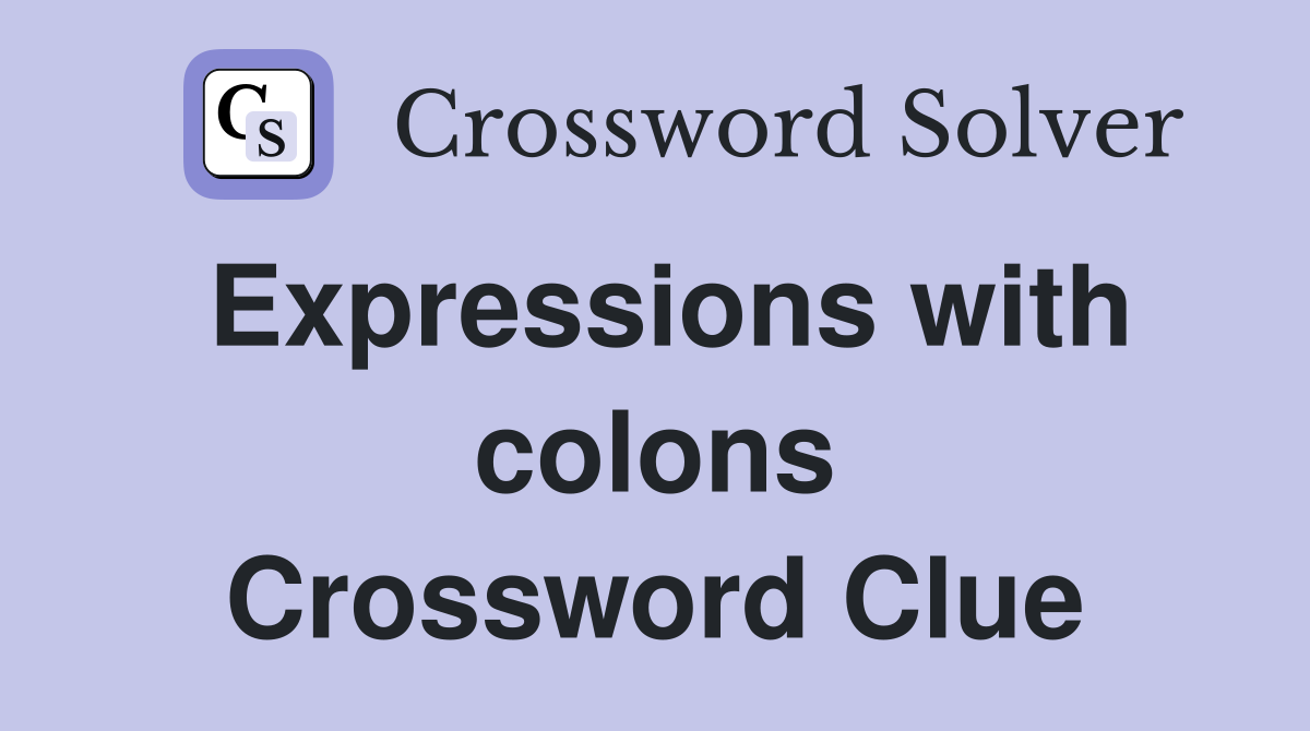 Expressions with colons Crossword Clue