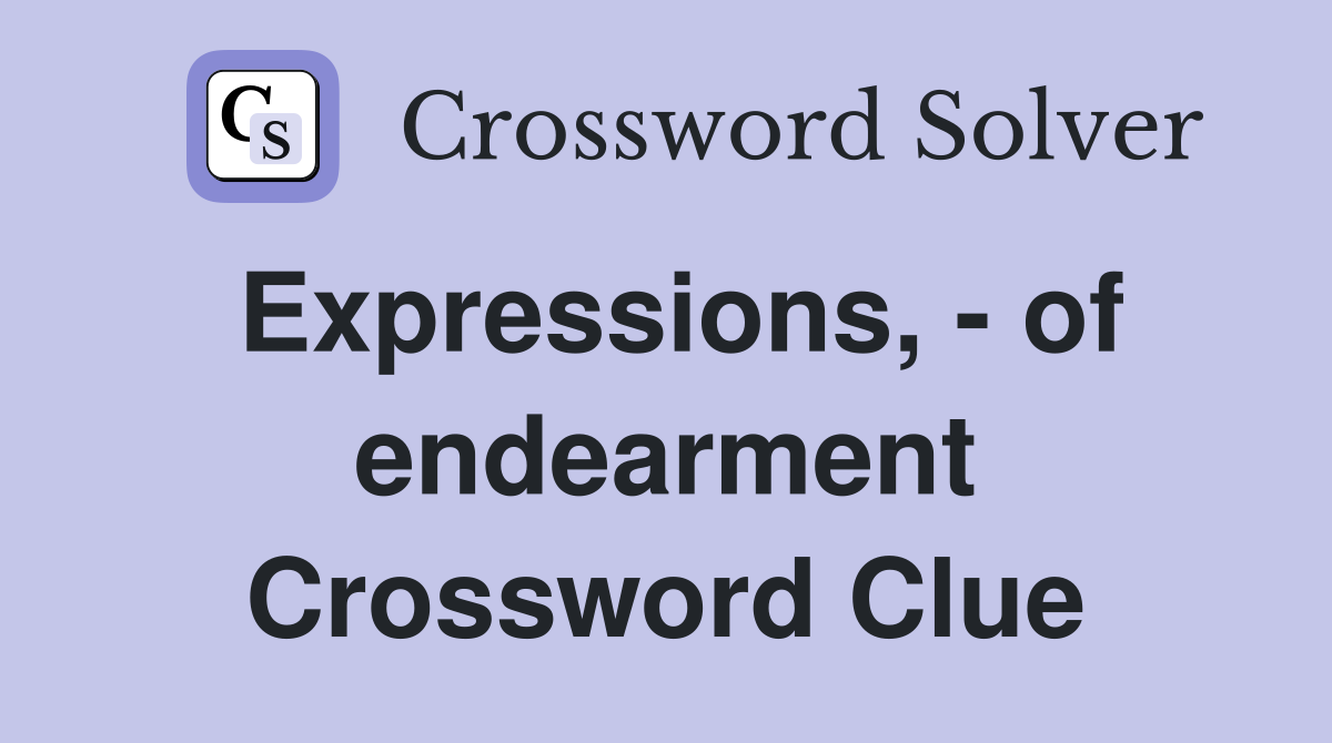 Expressions, - of endearment Crossword Clue