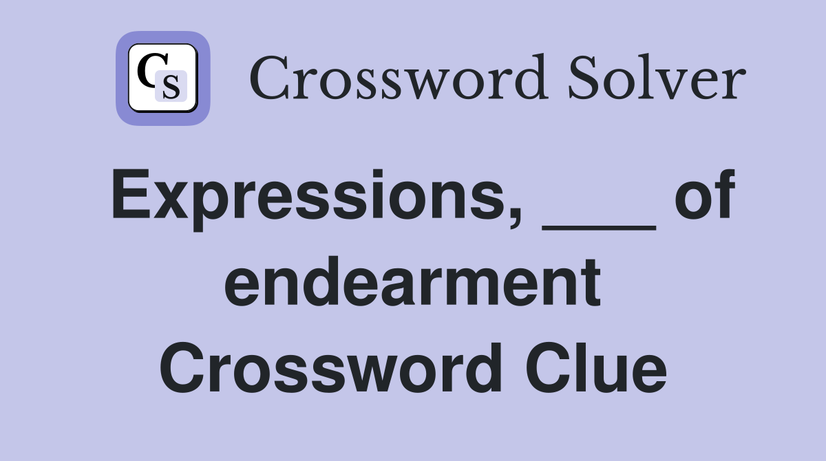Expressions, ___ of endearment Crossword Clue