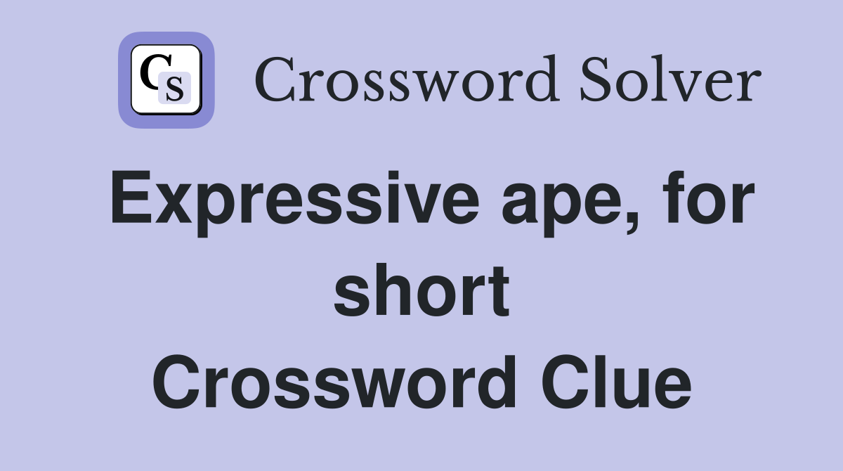 Expressive ape, for short Crossword Clue