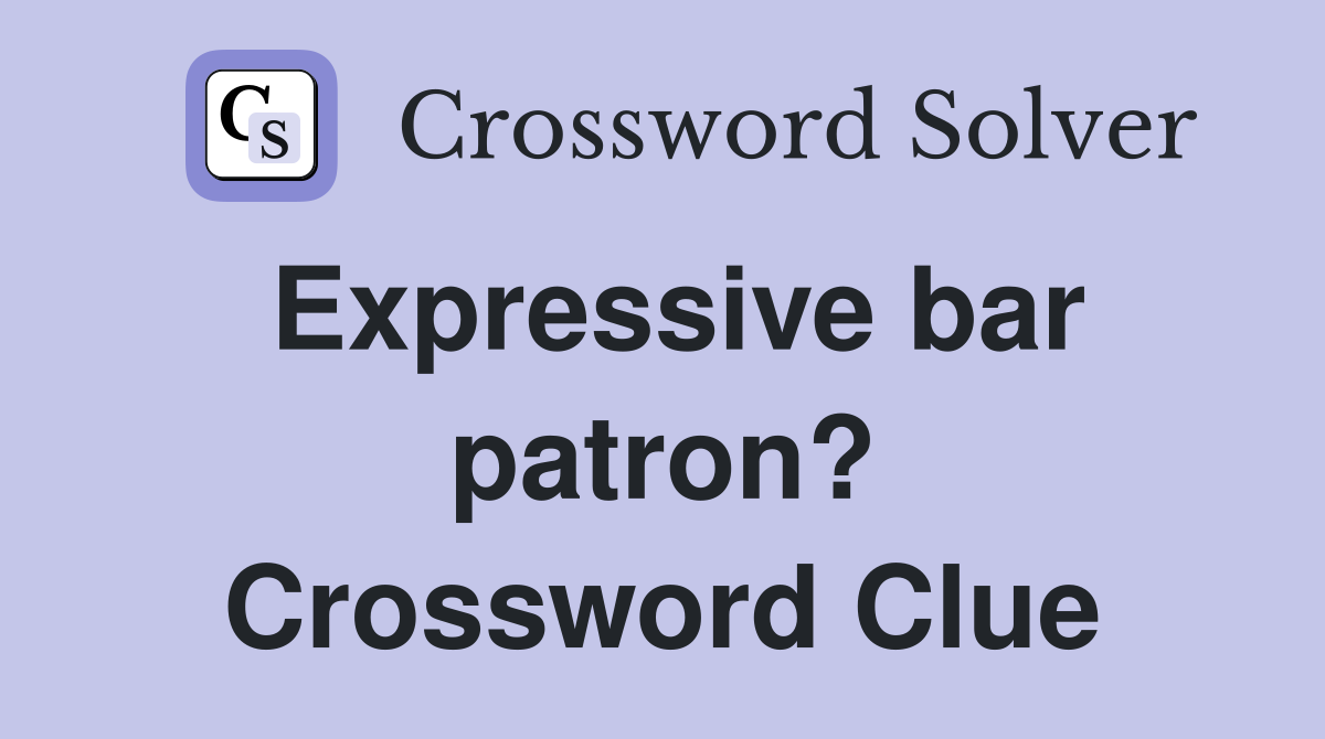 Expressive bar patron? Crossword Clue