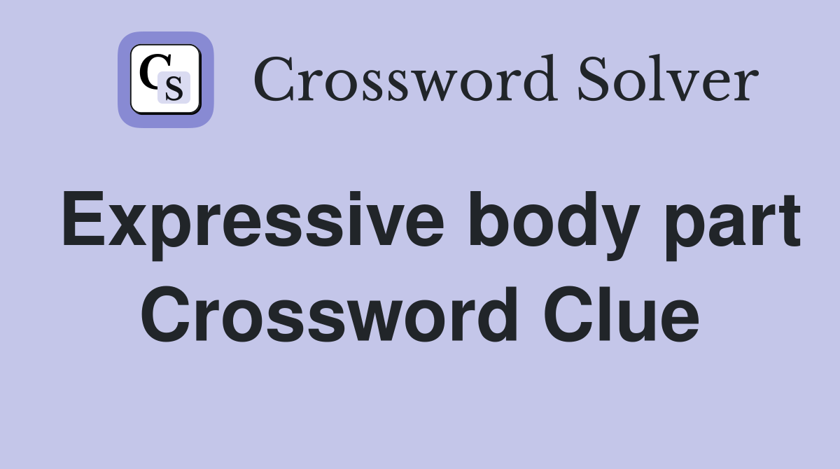 Expressive body part Crossword Clue