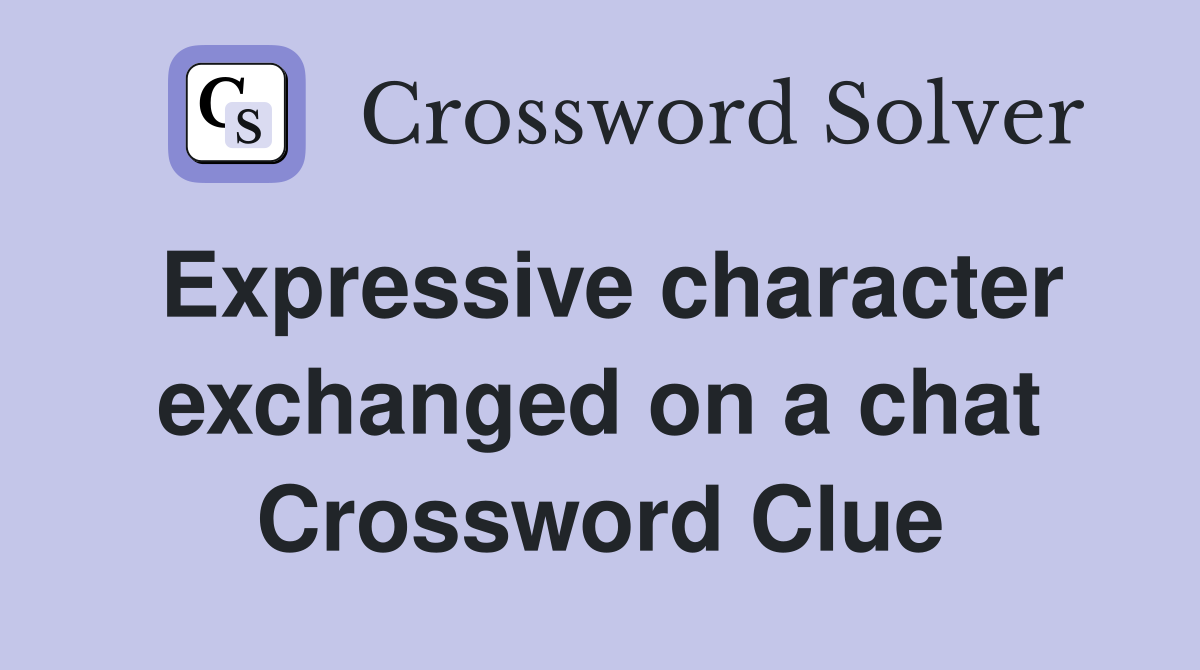 Expressive character exchanged on a chat Crossword Clue