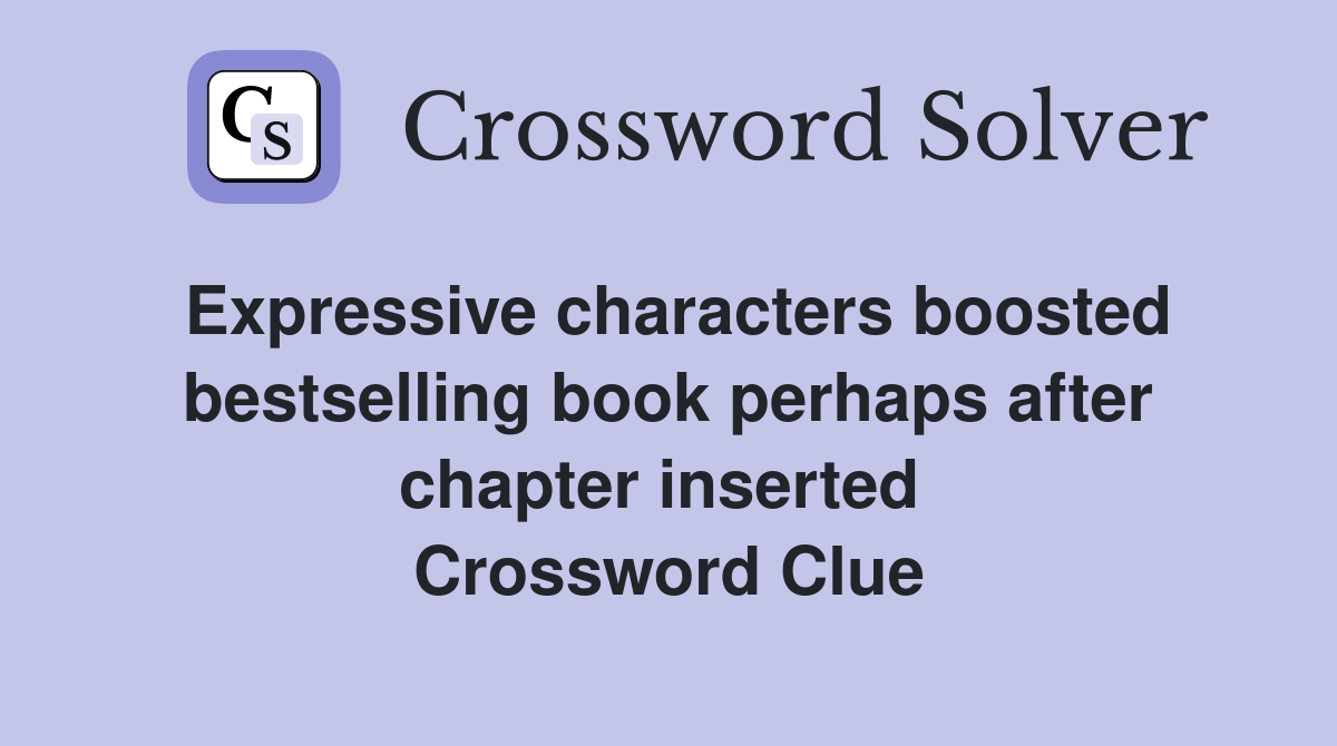 Expressive characters boosted bestselling book perhaps after chapter inserted  Crossword Clue