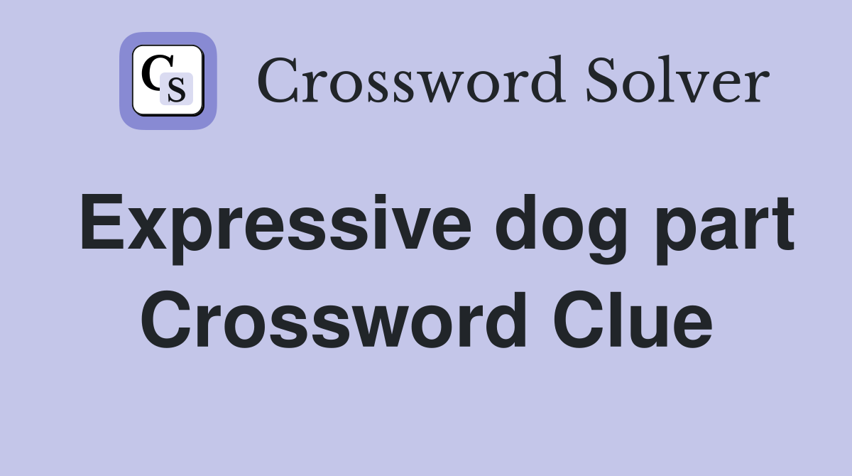 Expressive dog part Crossword Clue