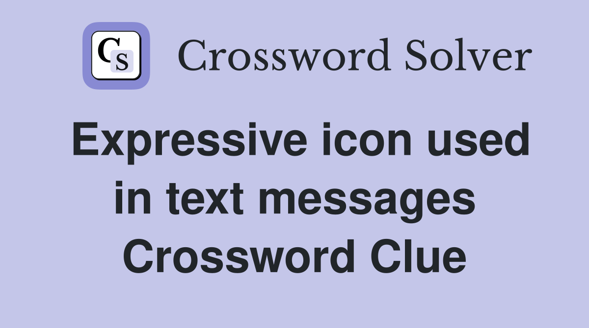 Expressive icon used in text messages Crossword Clue