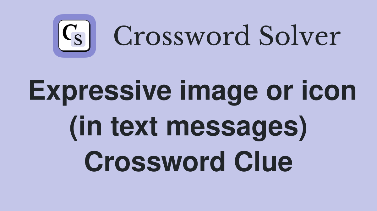 Expressive image or icon (in text messages) Crossword Clue