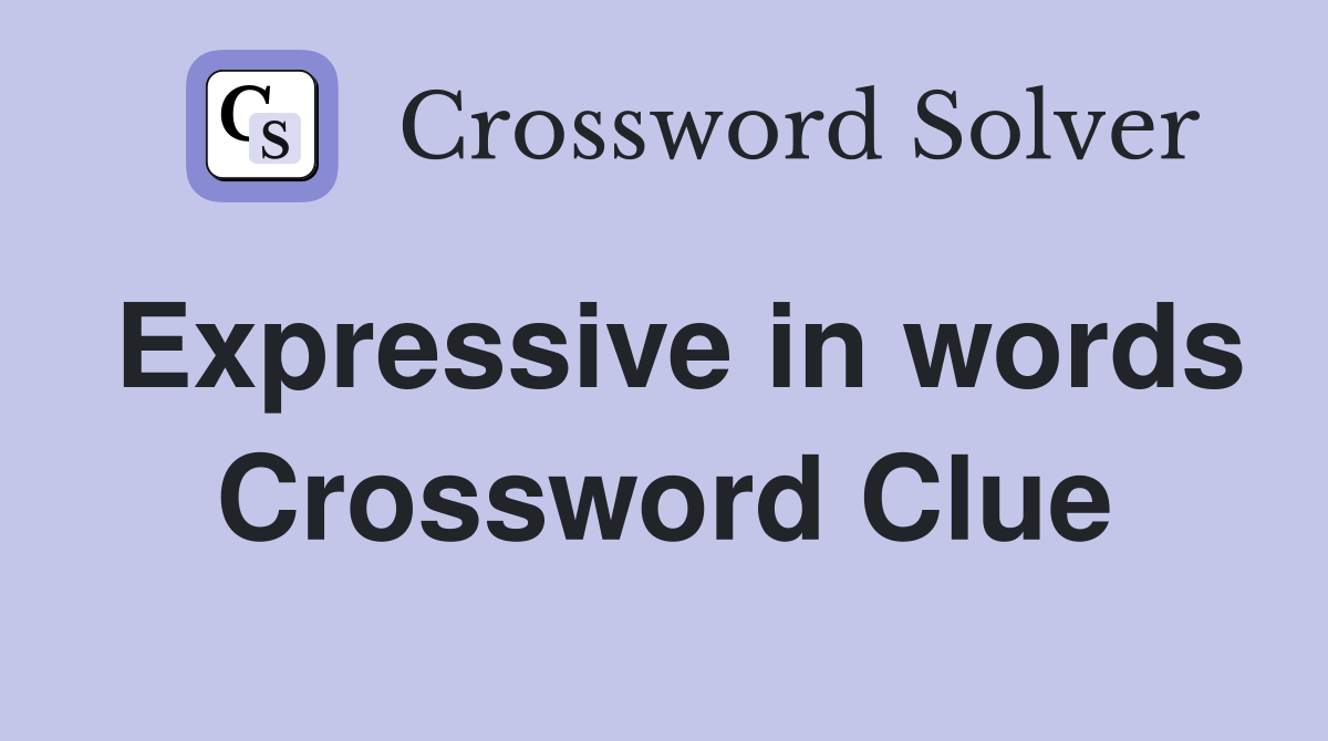 Expressive in words Crossword Clue