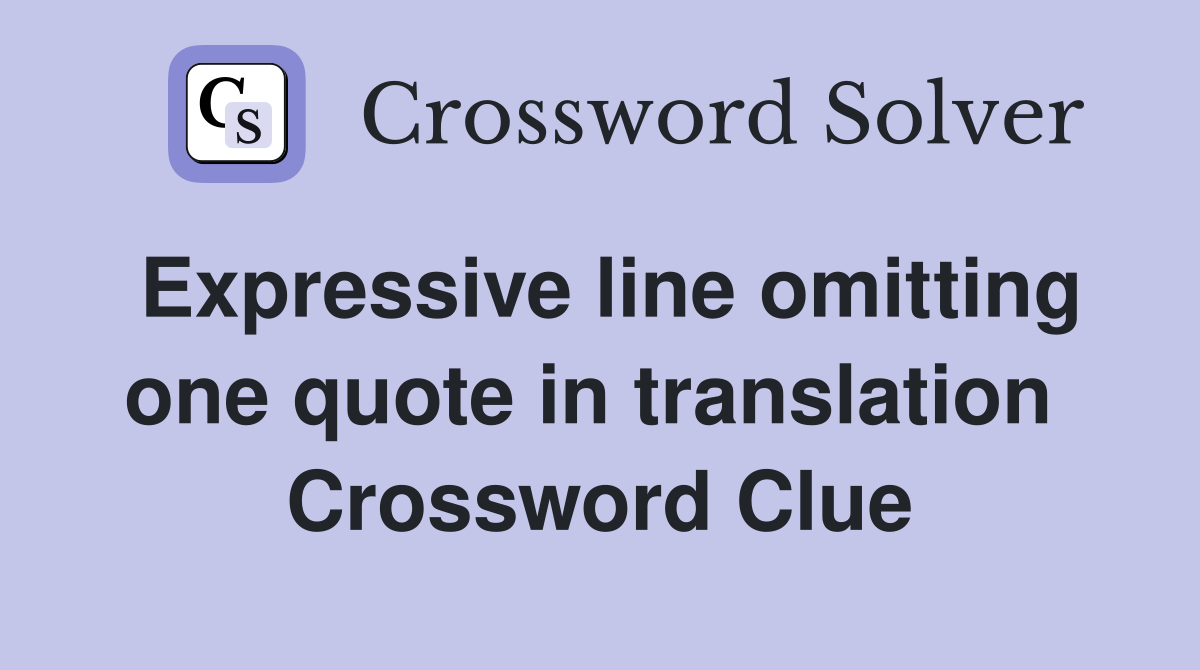 Expressive line omitting one quote in translation  Crossword Clue
