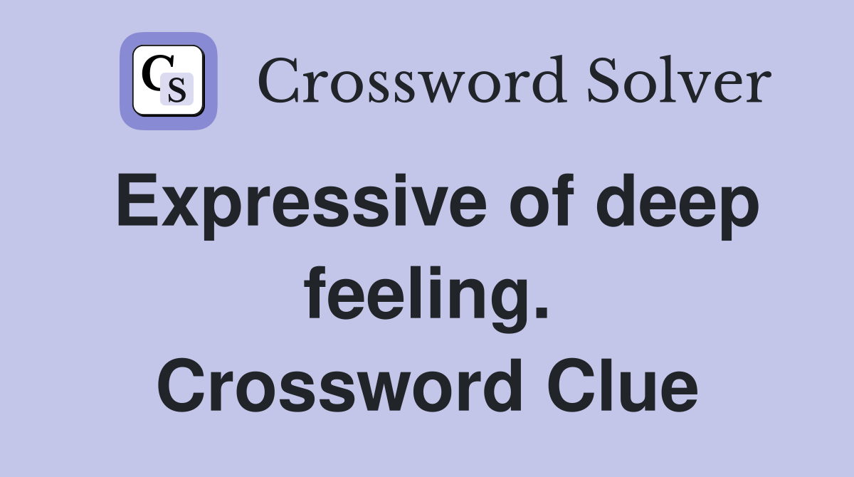 Expressive of deep feeling. Crossword Clue