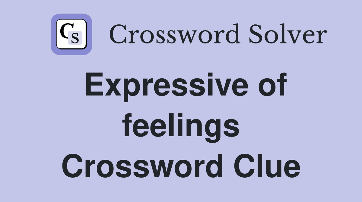 Expressive of feelings Crossword Clue