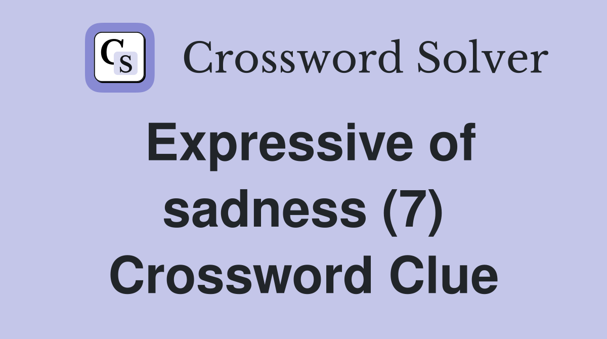 Expressive of sadness (7) Crossword Clue