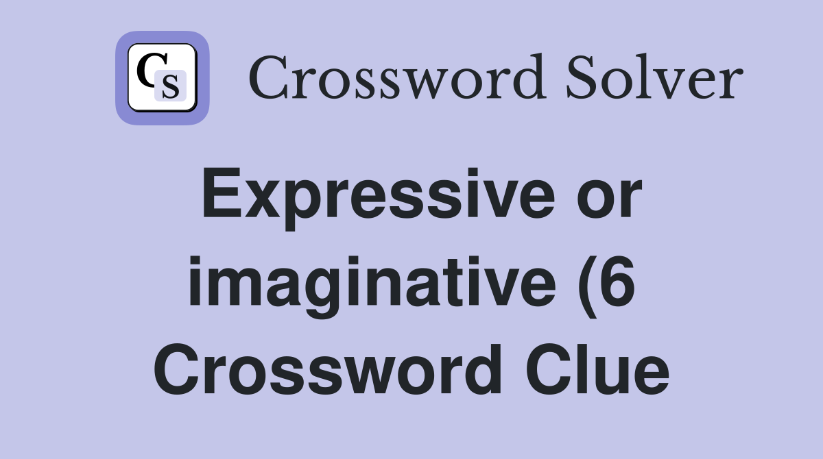 Expressive or imaginative (6) Crossword Clue Answers Crossword Solver Expressive or imaginative (6) Crossword Clue Answers Crossword Solver