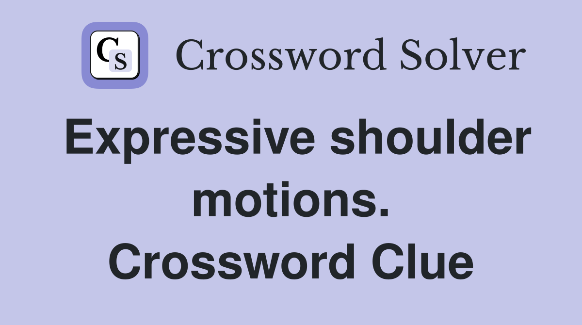 Expressive shoulder motions. Crossword Clue