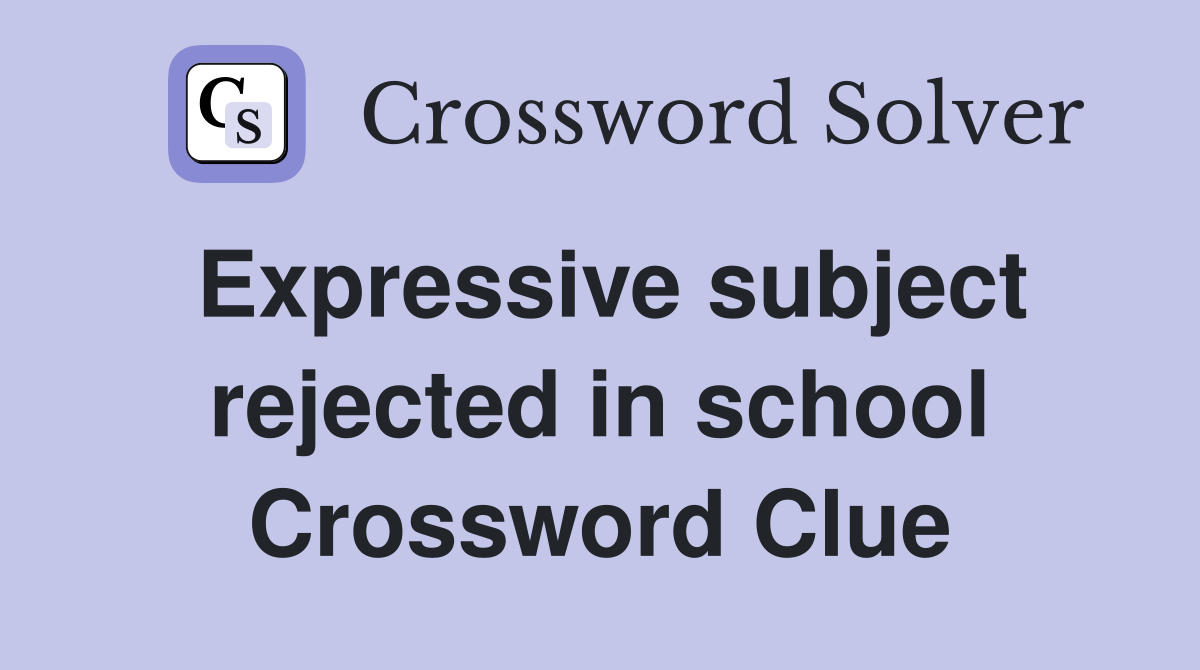 Expressive subject rejected in school Crossword Clue