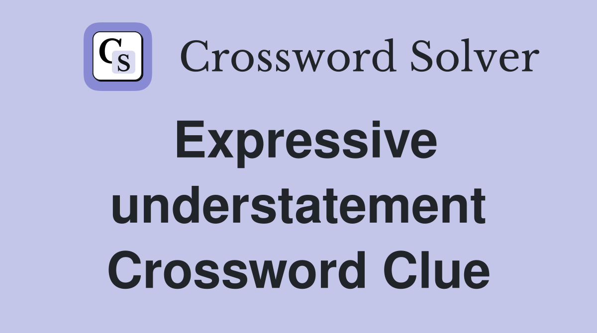 Expressive understatement Crossword Clue