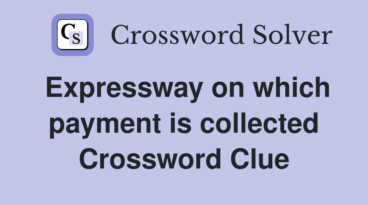 Expressway on which payment is collected Crossword Clue
