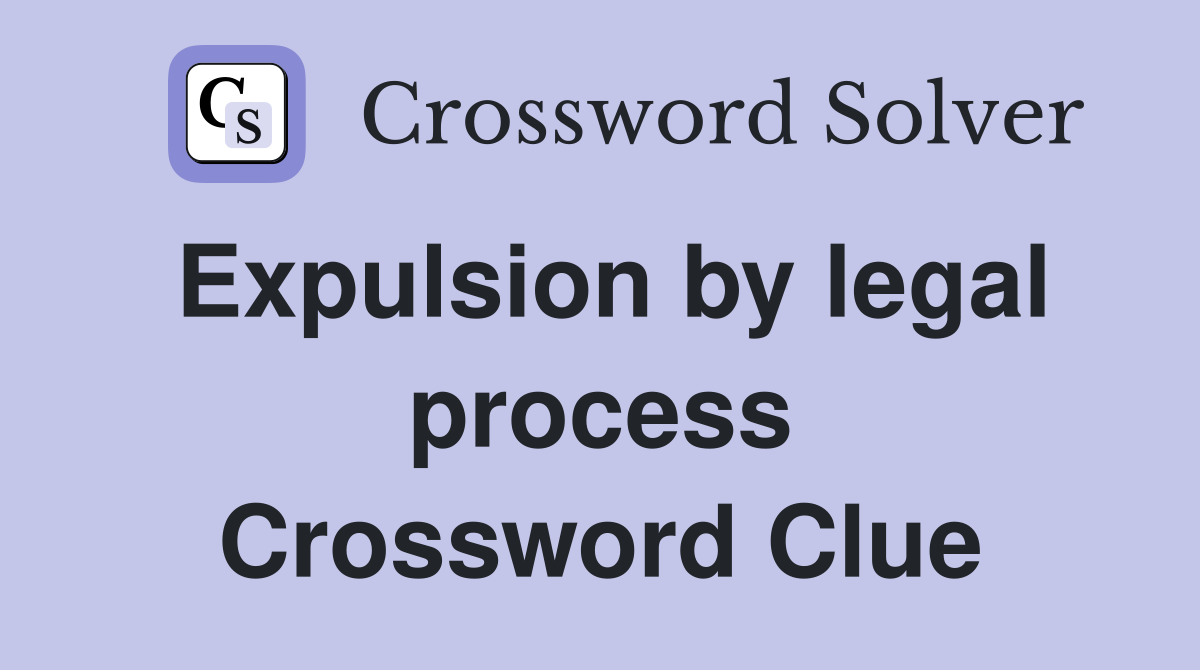 Expulsion by legal process Crossword Clue