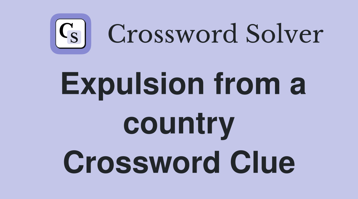 Expulsion from a country Crossword Clue