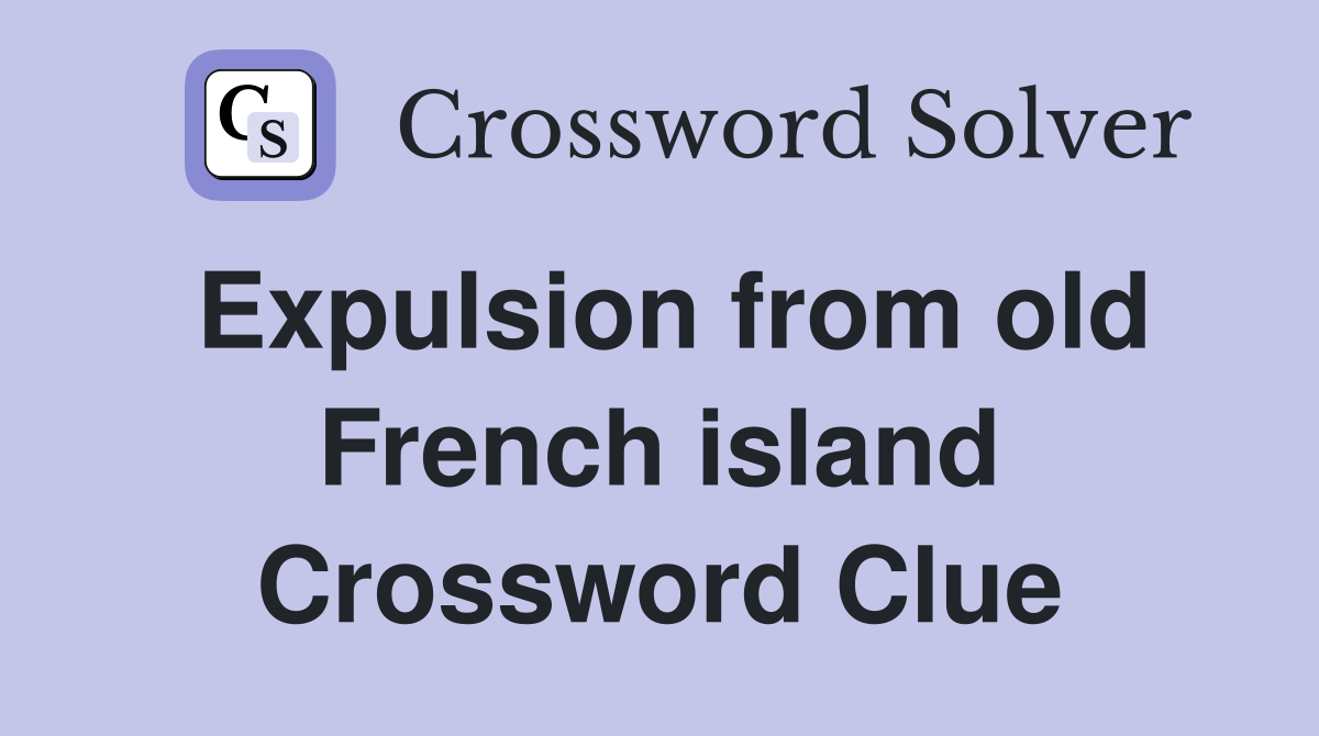 Expulsion from old French island Crossword Clue