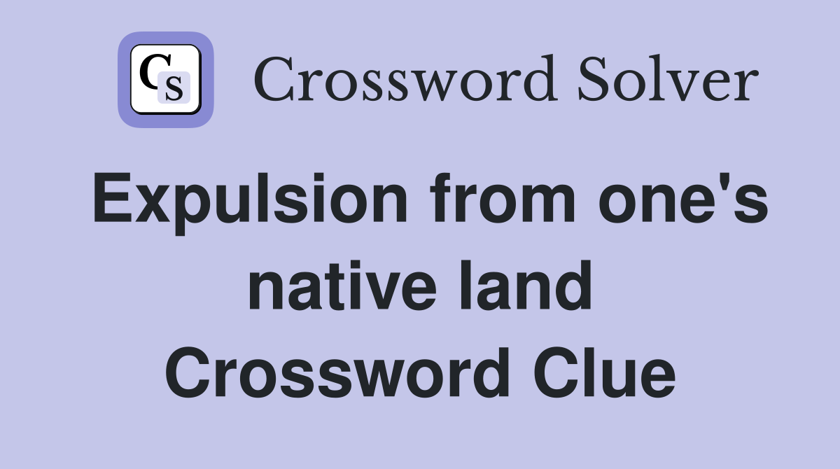 Expulsion from one's native land Crossword Clue