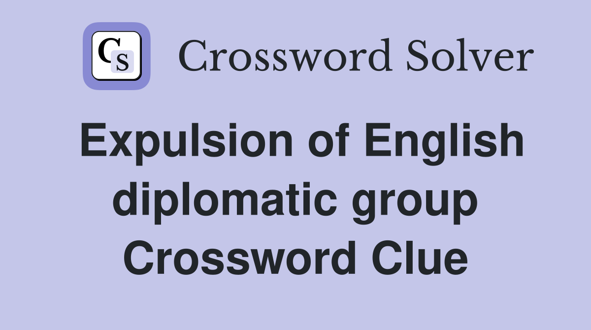 Expulsion of English diplomatic group Crossword Clue