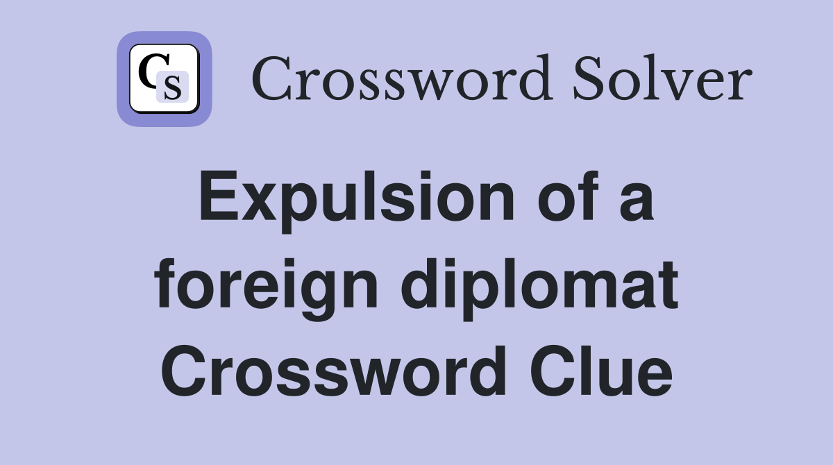 Expulsion of a foreign diplomat Crossword Clue