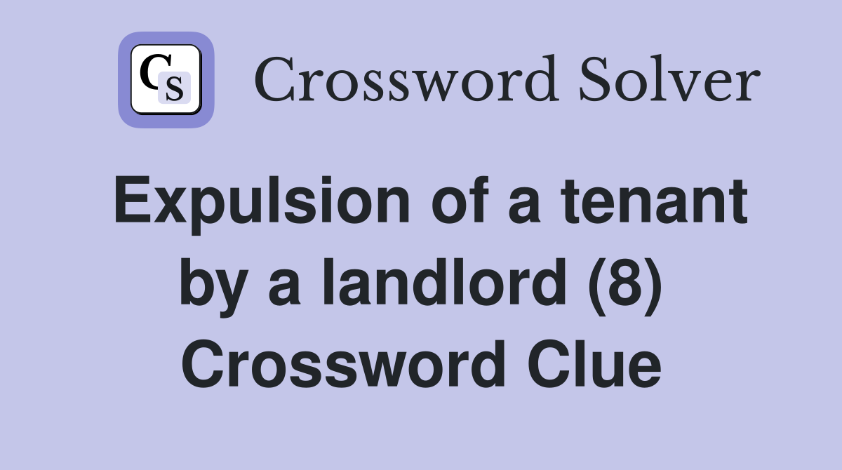 Expulsion of a tenant by a landlord (8) Crossword Clue