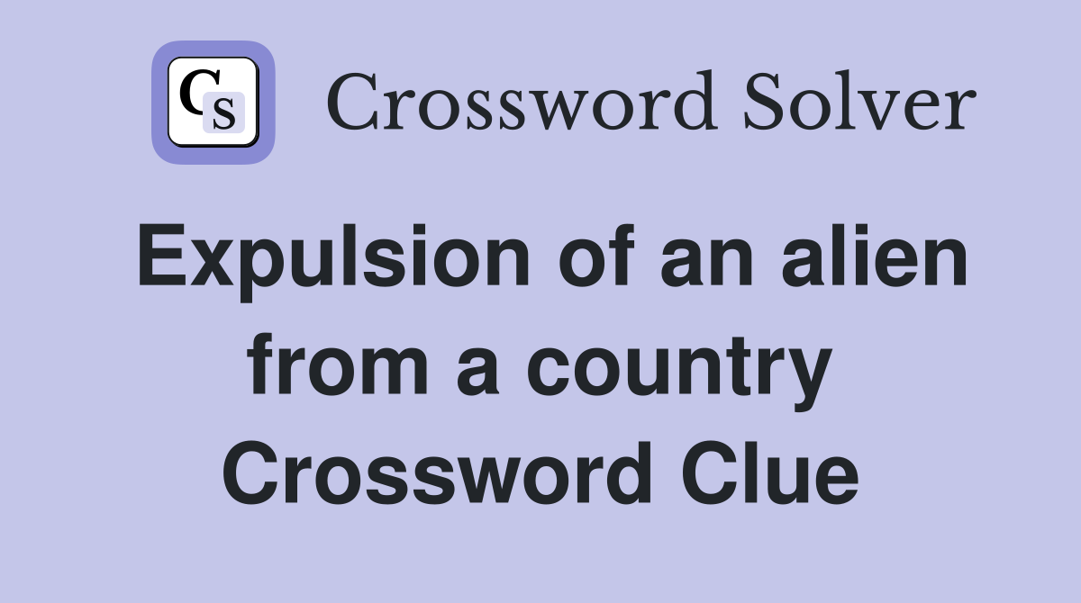 Expulsion of an alien from a country Crossword Clue