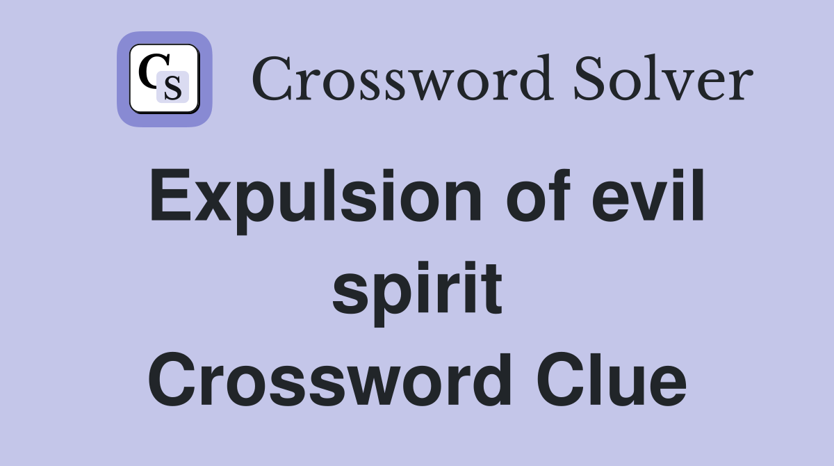 Expulsion of evil spirit Crossword Clue