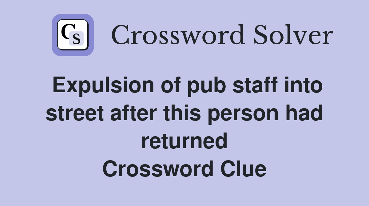Expulsion of pub staff into street after this person had returned Crossword Clue