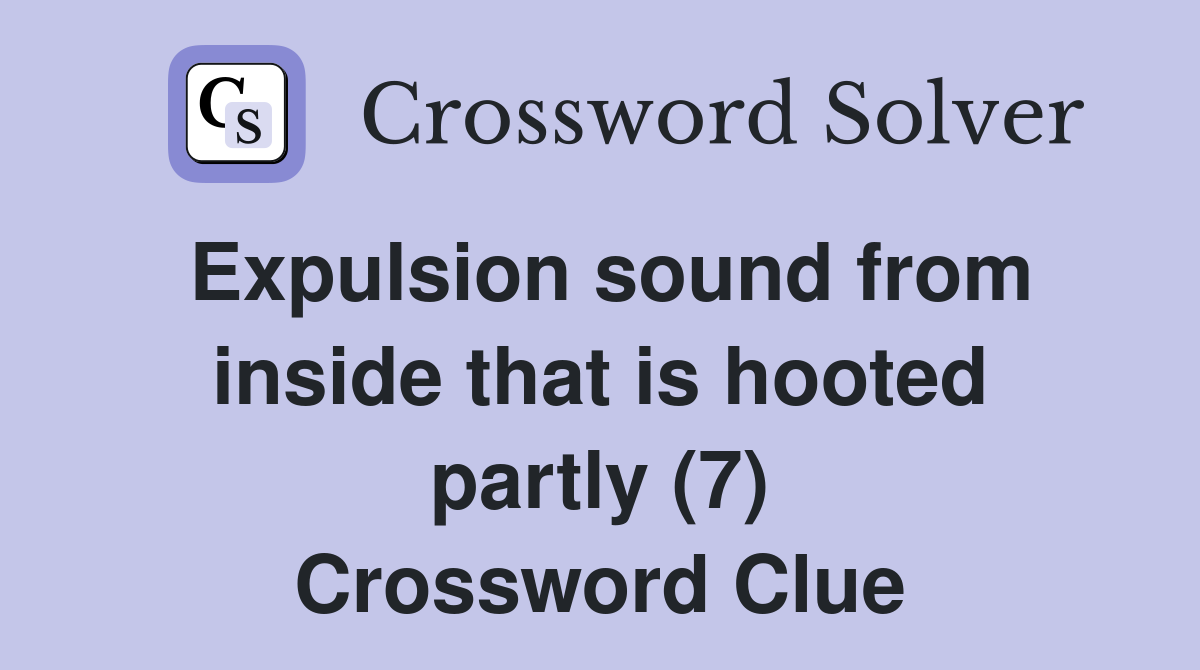 Expulsion sound from inside that is hooted partly (7) Crossword Clue