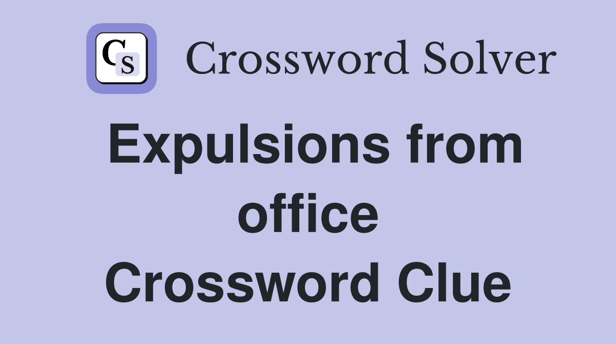 Expulsions from office Crossword Clue