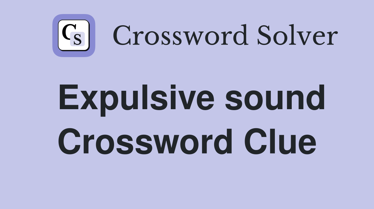 Expulsive sound Crossword Clue