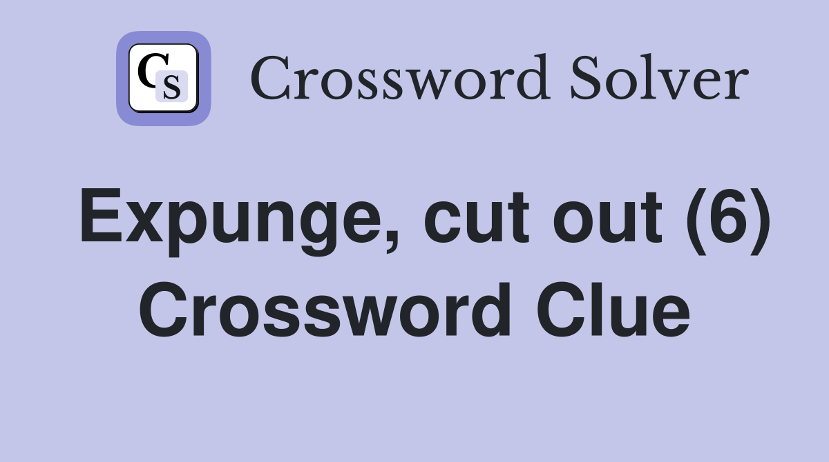 Expunge, cut out (6) Crossword Clue