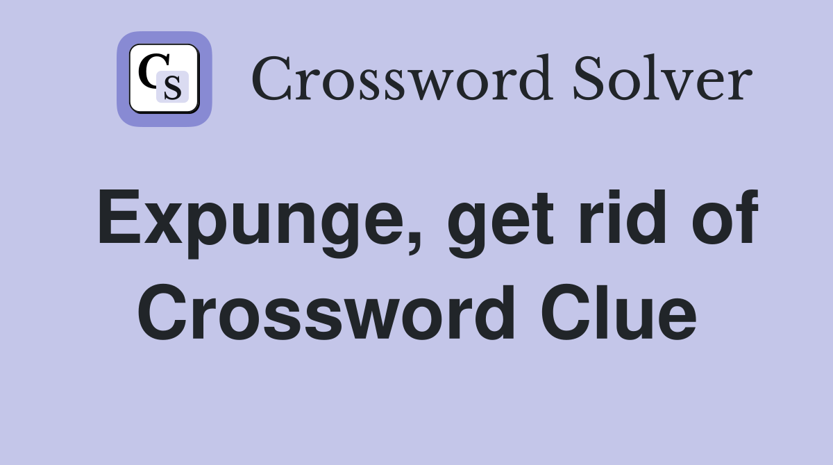Expunge, get rid of Crossword Clue