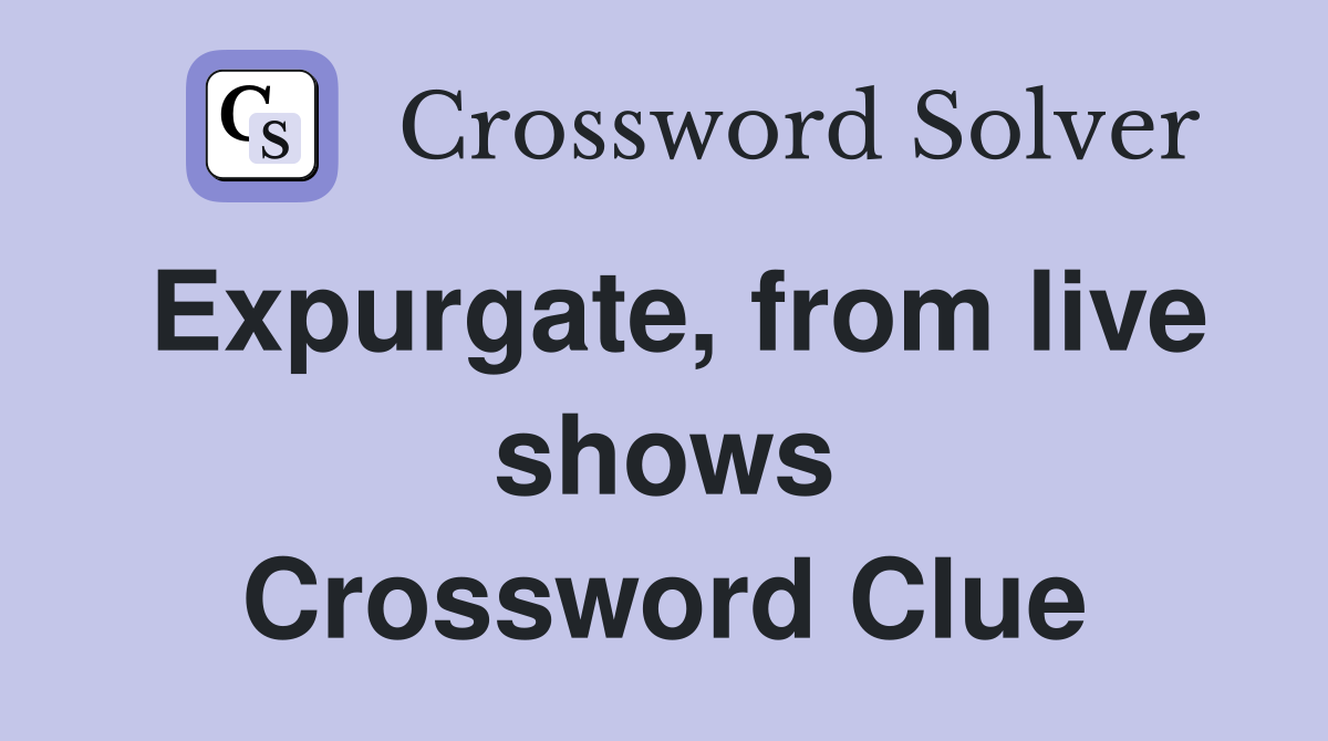 Expurgate, from live shows Crossword Clue